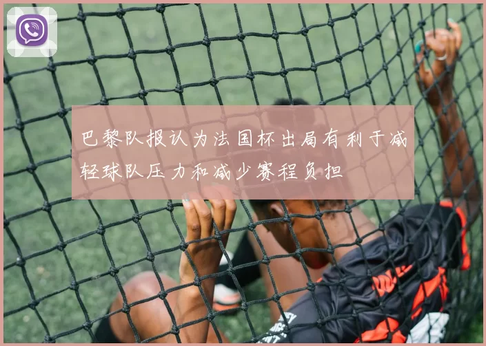 巴黎队报认为法国杯出局有利于减轻球队压力和减少赛程负担