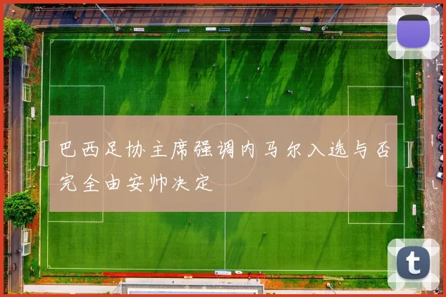 巴西足协主席强调内马尔入选与否完全由安帅决定