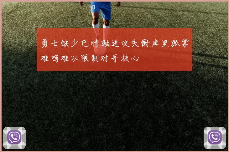 勇士缺少巴特勒进攻失衡库里孤掌难鸣难以限制对手核心