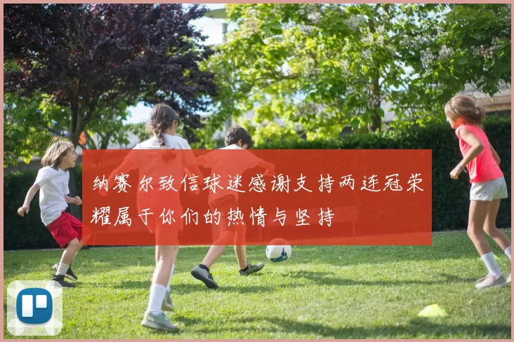 纳赛尔致信球迷感谢支持两连冠荣耀属于你们的热情与坚持